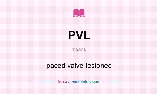 What does PVL mean? It stands for paced valve-lesioned