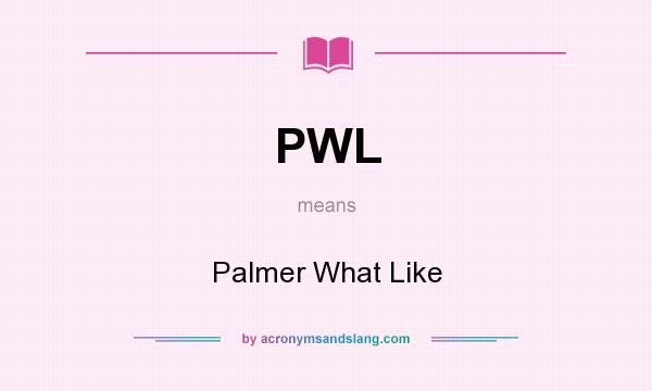 What does PWL mean? It stands for Palmer What Like