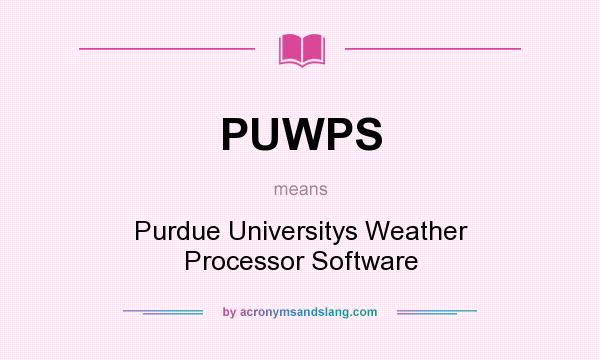 What does PUWPS mean? It stands for Purdue Universitys Weather Processor Software