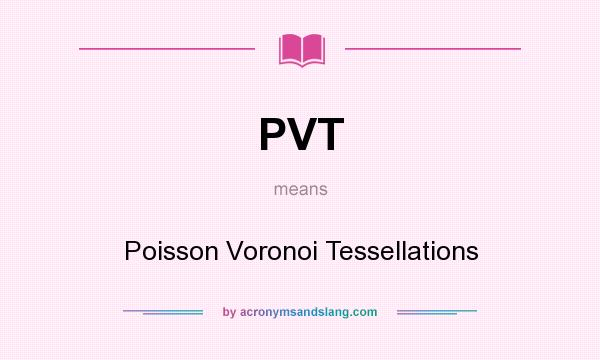What does PVT mean? It stands for Poisson Voronoi Tessellations