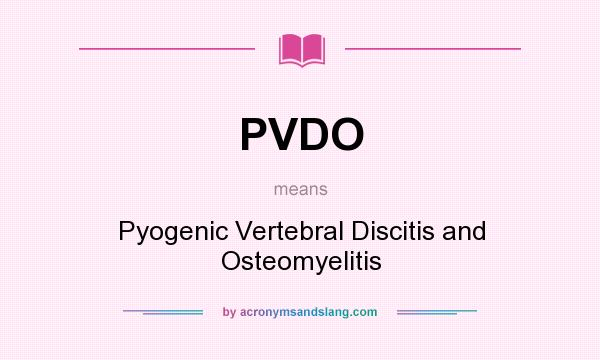 What does PVDO mean? It stands for Pyogenic Vertebral Discitis and Osteomyelitis