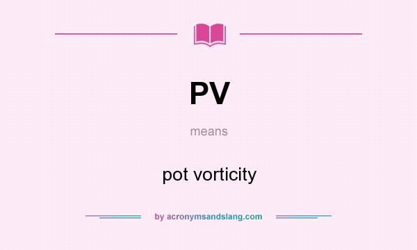 What does PV mean? It stands for pot vorticity