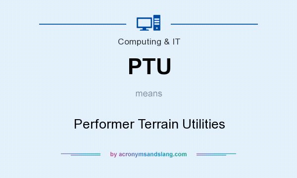 What does PTU mean? It stands for Performer Terrain Utilities