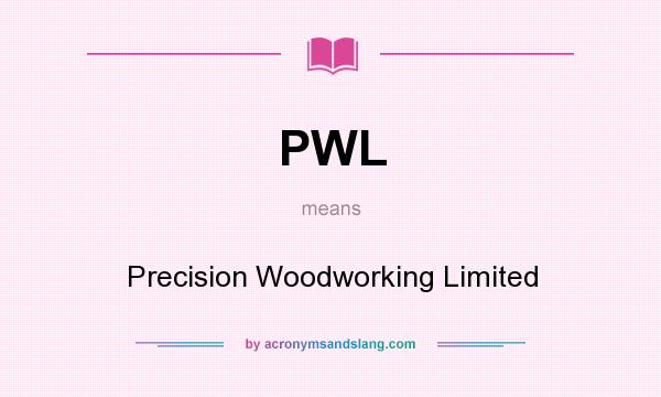 What does PWL mean? It stands for Precision Woodworking Limited