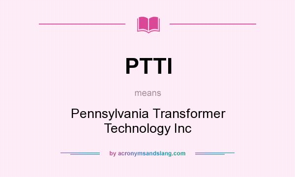What does PTTI mean? It stands for Pennsylvania Transformer Technology Inc