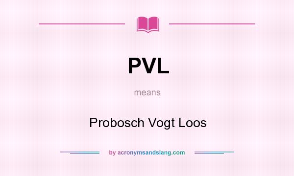 What does PVL mean? It stands for Probosch Vogt Loos