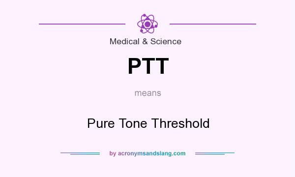 What does PTT mean? It stands for Pure Tone Threshold