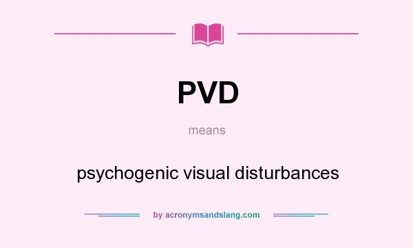 What does PVD mean? It stands for psychogenic visual disturbances