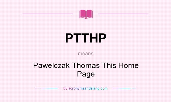 What does PTTHP mean? It stands for Pawelczak Thomas This Home Page