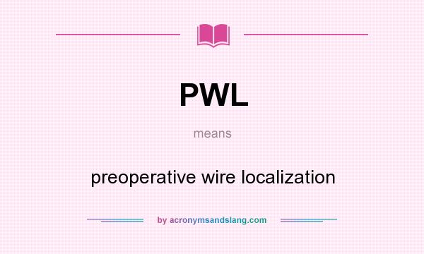 What does PWL mean? It stands for preoperative wire localization