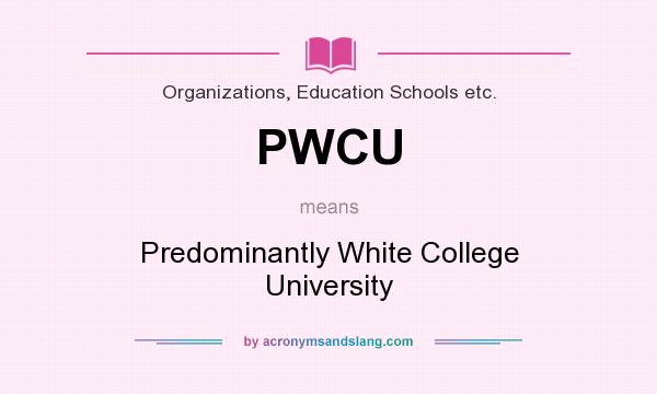 What does PWCU mean? It stands for Predominantly White College University