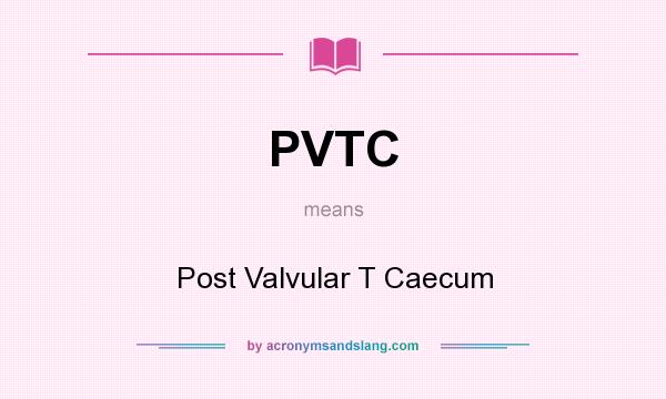 What does PVTC mean? It stands for Post Valvular T Caecum