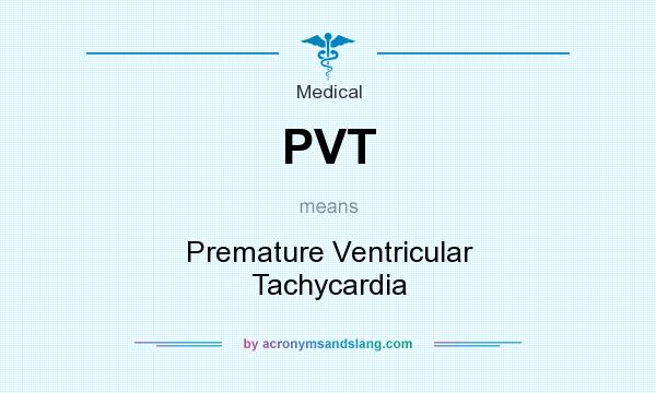 What does PVT mean? It stands for Premature Ventricular Tachycardia