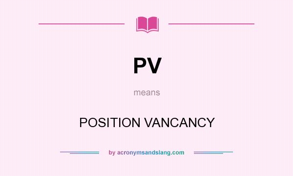 What does PV mean? It stands for POSITION VANCANCY