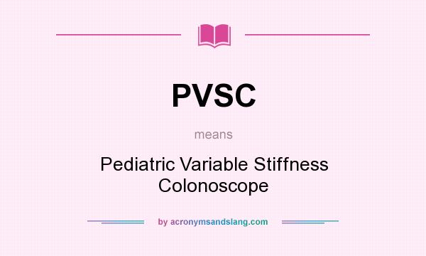 What does PVSC mean? It stands for Pediatric Variable Stiffness Colonoscope