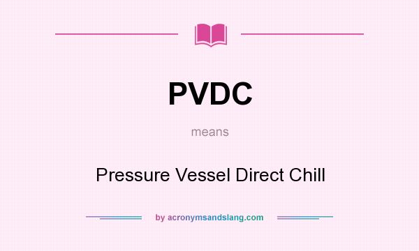 What does PVDC mean? It stands for Pressure Vessel Direct Chill