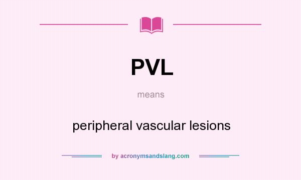 What does PVL mean? It stands for peripheral vascular lesions