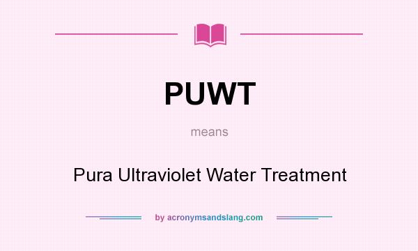 What does PUWT mean? It stands for Pura Ultraviolet Water Treatment