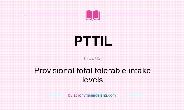 What does PTTIL mean? It stands for Provisional total tolerable intake levels
