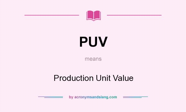 What does PUV mean? It stands for Production Unit Value