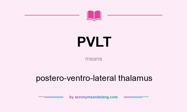 What does PVLT mean? It stands for postero-ventro-lateral thalamus
