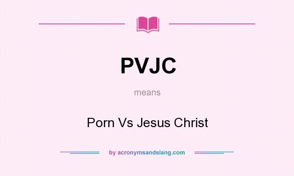 What does PVJC mean? It stands for Porn Vs Jesus Christ
