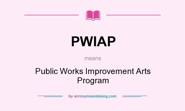 What does PWIAP mean? It stands for Public Works Improvement Arts Program