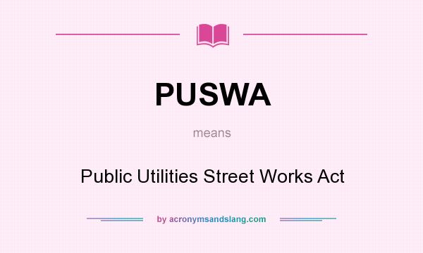 What does PUSWA mean? It stands for Public Utilities Street Works Act