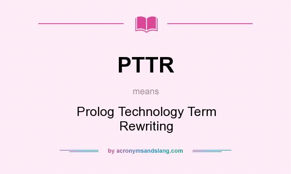 What does PTTR mean? It stands for Prolog Technology Term Rewriting