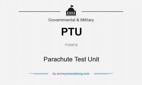 What does PTU mean? It stands for Parachute Test Unit