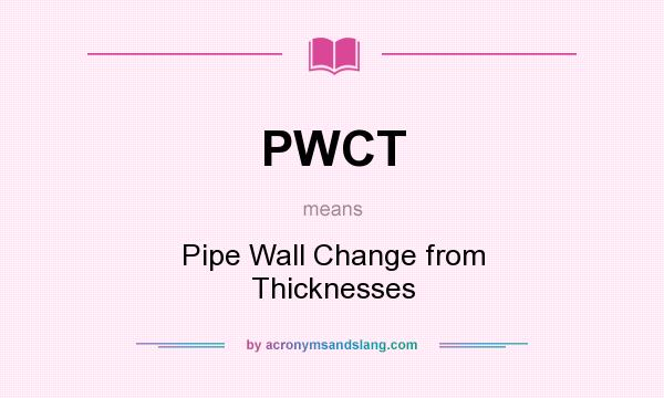 What does PWCT mean? It stands for Pipe Wall Change from Thicknesses