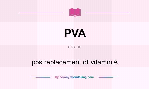 What does PVA mean? It stands for postreplacement of vitamin A