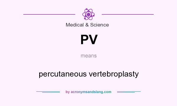 What does PV mean? It stands for percutaneous vertebroplasty