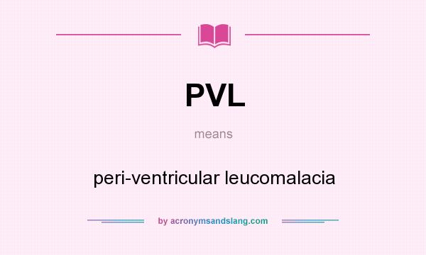 What does PVL mean? It stands for peri-ventricular leucomalacia