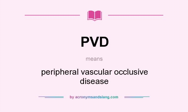 What does PVD mean? It stands for peripheral vascular occlusive disease