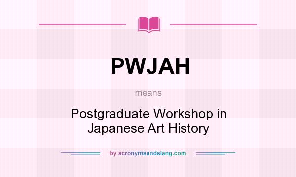 What does PWJAH mean? It stands for Postgraduate Workshop in Japanese Art History