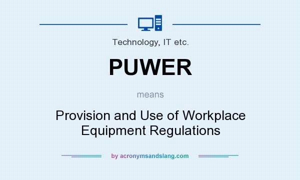 What does PUWER mean? It stands for Provision and Use of Workplace Equipment Regulations