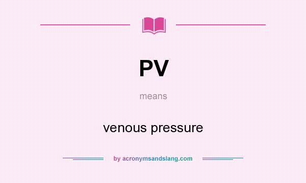 What does PV mean? It stands for venous pressure