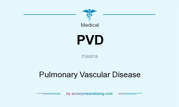 What does PVD mean? It stands for Pulmonary Vascular Disease
