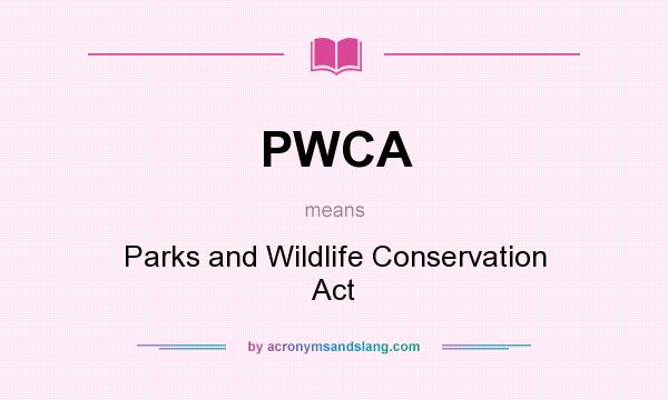 What does PWCA mean? It stands for Parks and Wildlife Conservation Act