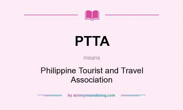 What does PTTA mean? It stands for Philippine Tourist and Travel Association