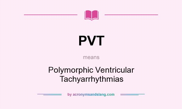 What does PVT mean? It stands for Polymorphic Ventricular Tachyarrhythmias