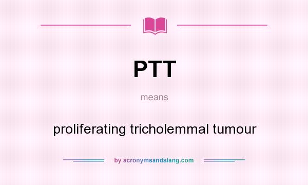 What does PTT mean? It stands for proliferating tricholemmal tumour