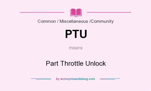 What does PTU mean? It stands for Part Throttle Unlock