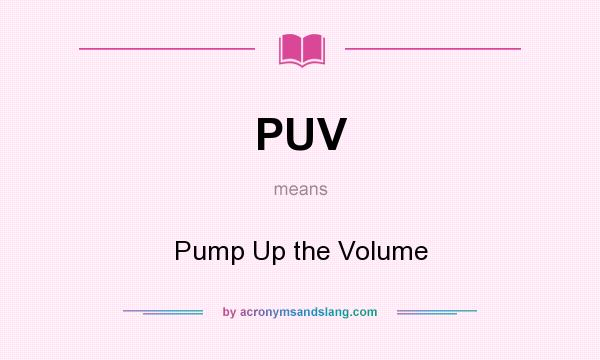 What does PUV mean? It stands for Pump Up the Volume