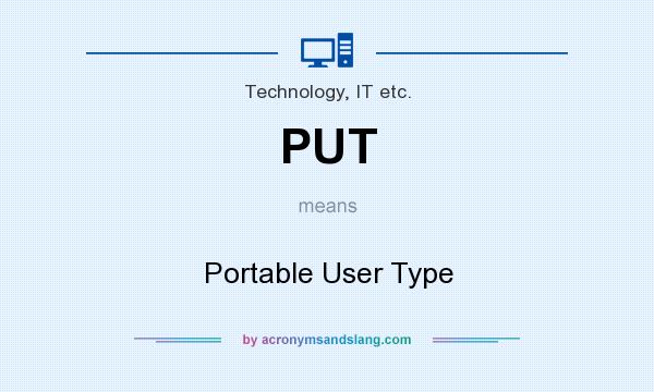 What does PUT mean? It stands for Portable User Type