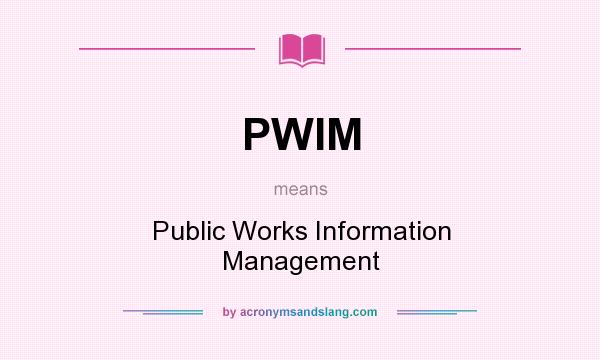 What does PWIM mean? It stands for Public Works Information Management