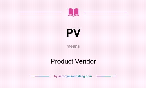 What does PV mean? It stands for Product Vendor