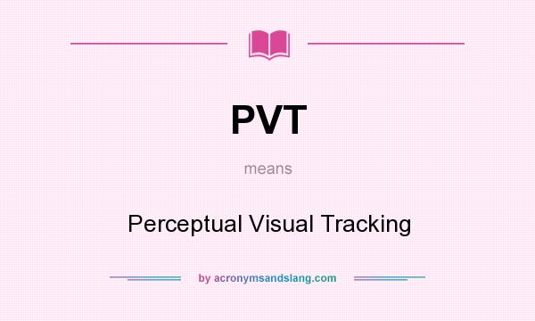 What does PVT mean? It stands for Perceptual Visual Tracking