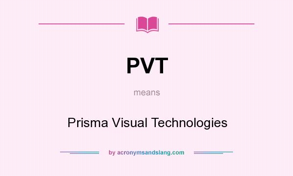 What does PVT mean? It stands for Prisma Visual Technologies